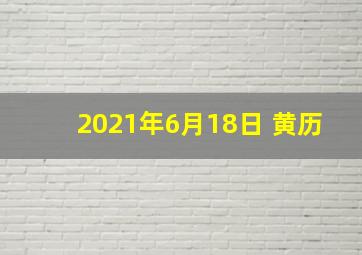 2021年6月18日 黄历